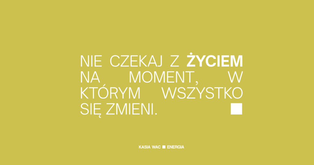 Grafika z cytatem „Nie czekaj z życiem na moment, w którym wszystko się zmieni” o codziennej praktyce Reiki i życiu właśnie dziś.